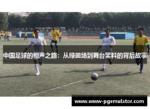 中国足球的相声之路：从绿茵场到舞台笑料的背后故事